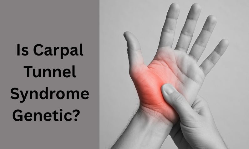 Is Carpal Tunnel Syndrome Genetic? Understanding Your Risk