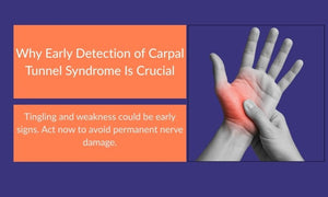 Why Early Detection of Carpal Tunnel Syndrome Is Crucial
